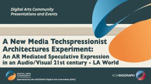 ©A New Media Techspressionist Architectures Experiment: An AR Mediated Speculative Expression in an Audio/Visual 21st century - LA World