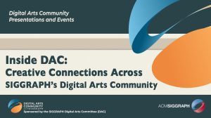 ©Inside DAC: Creative Connections Across SIGGRAPH’s Digital Arts Community